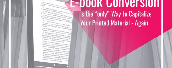 eBook Conversion is the ONLY Way to Capitalize Your Printed Material – AGAIN
