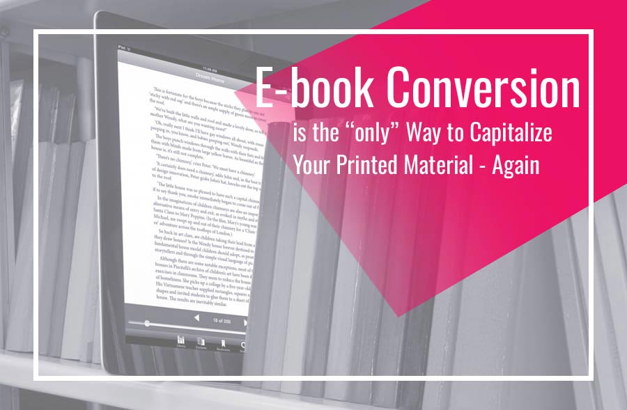 eBook Conversion is the ONLY Way to Capitalize Your Printed Material
