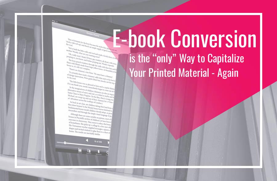 eBook Conversion is the ONLY Way to Capitalize Your Printed Material – AGAIN